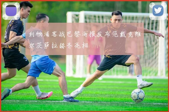 利物浦客战巴黎海报发布范戴克维尔茨萨拉赫齐亮相